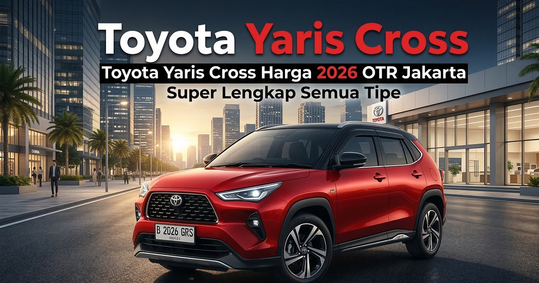 Rincian Toyota Yaris Cross harga 2026 OTR Jakarta terlengkap untuk semua tipe dan varian.